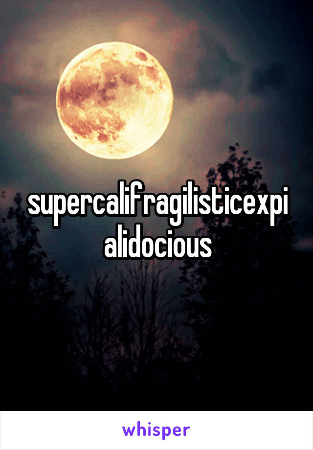 supercalifragilisticexpialidocious