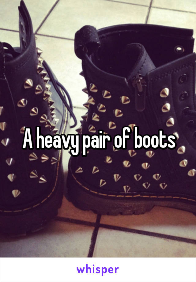 A heavy pair of boots