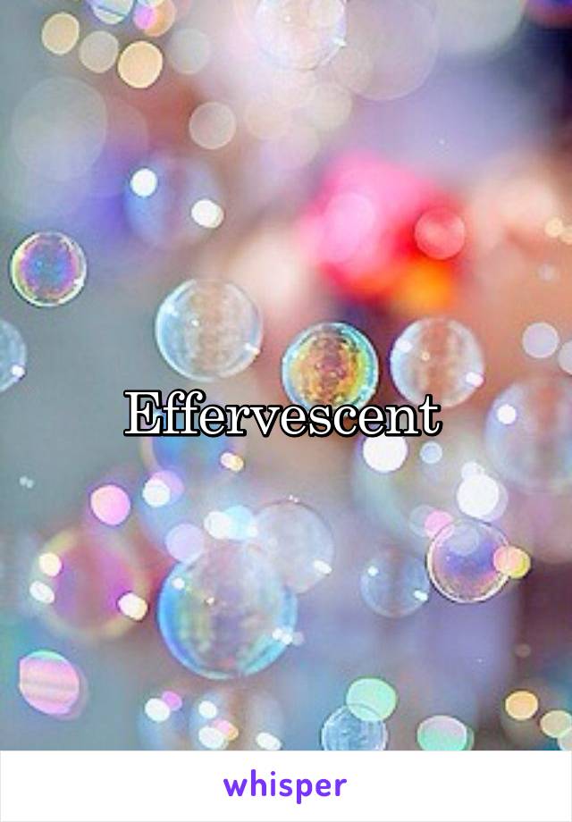 Effervescent 