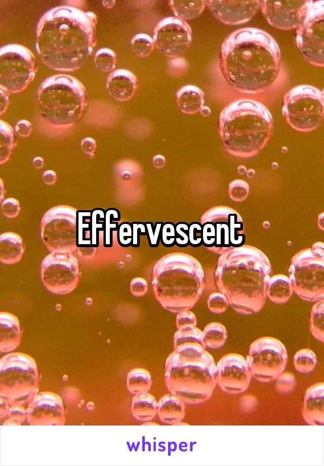 Effervescent 