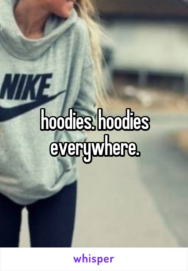 hoodies. hoodies everywhere.