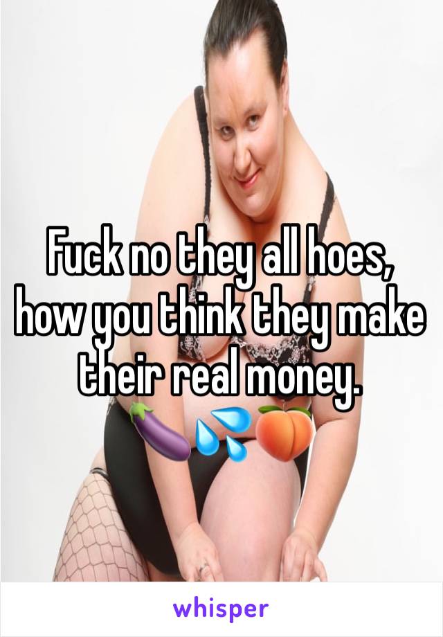 Fuck no they all hoes, how you think they make their real money.
🍆💦🍑