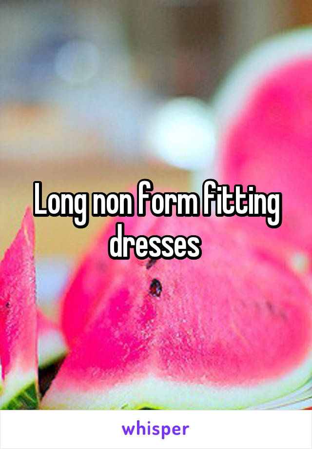 Long non form fitting dresses 