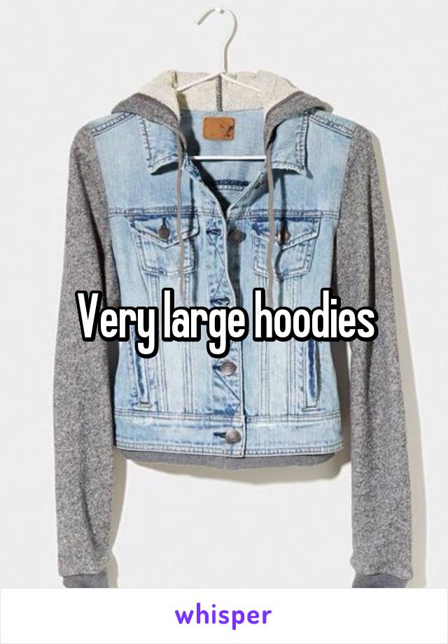 Very large hoodies