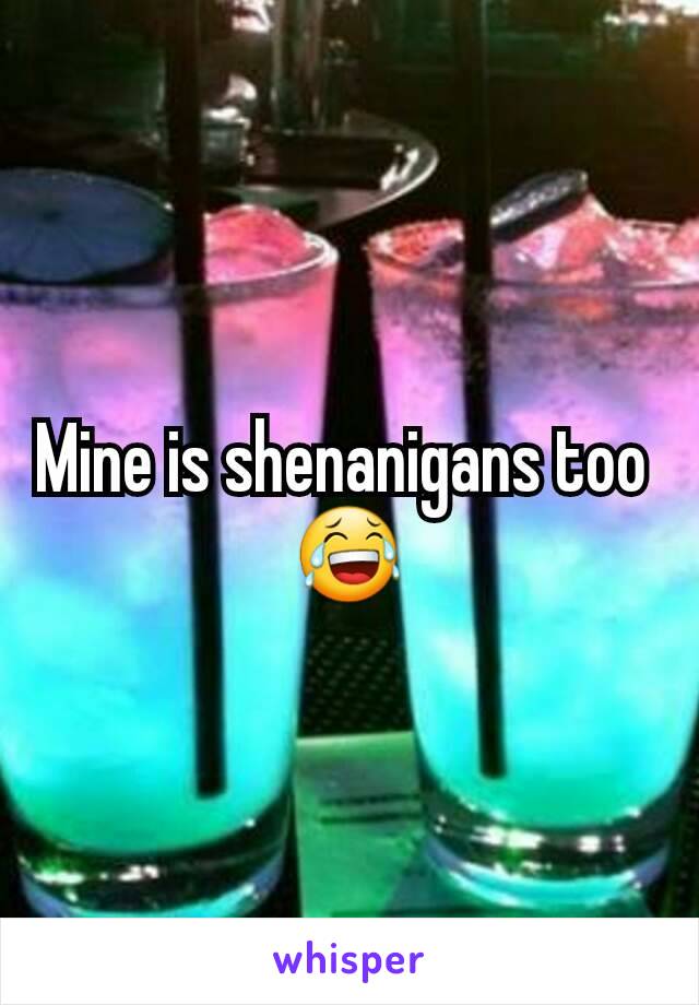 Mine is shenanigans too 
😂