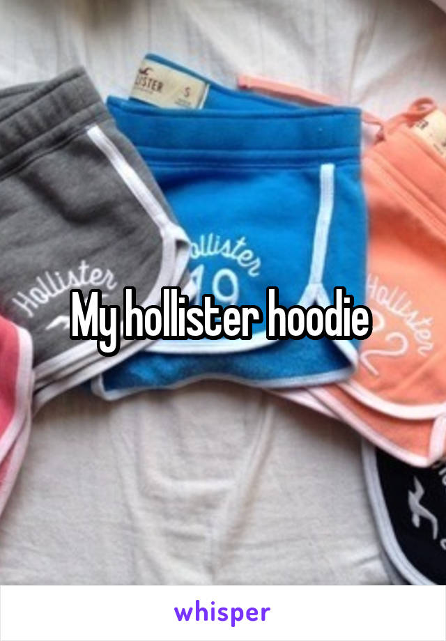 My hollister hoodie 