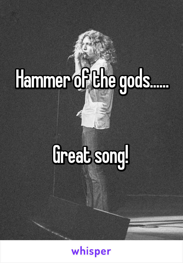 Hammer of the gods......


Great song! 
