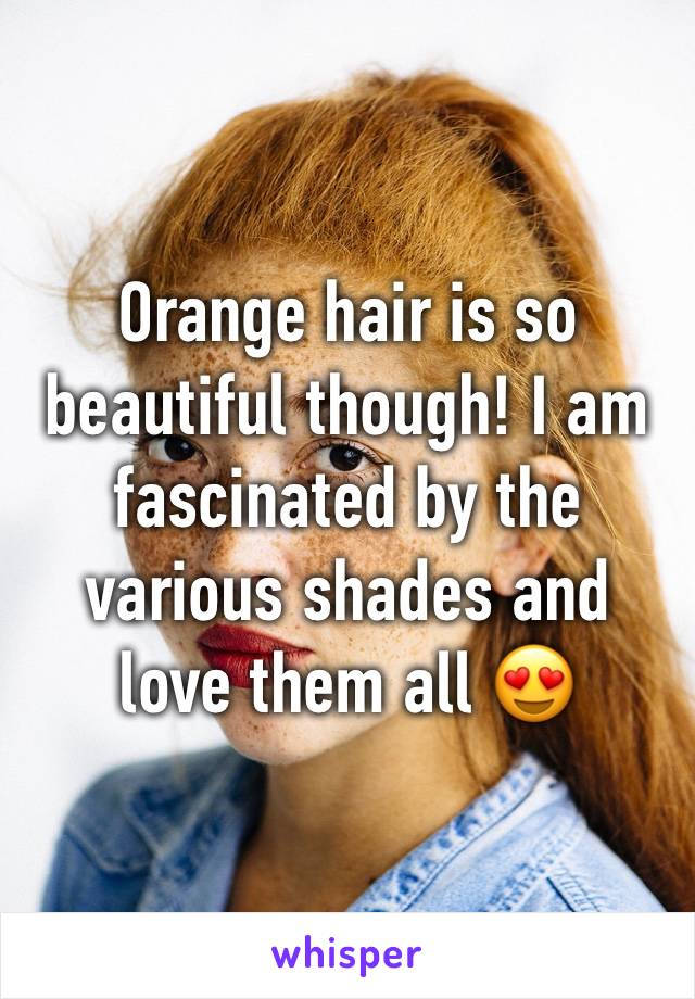 Orange hair is so beautiful though! I am fascinated by the various shades and love them all 😍