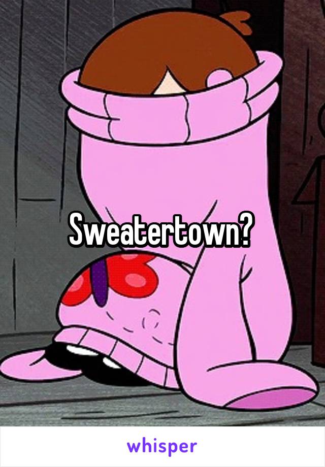 Sweatertown? 