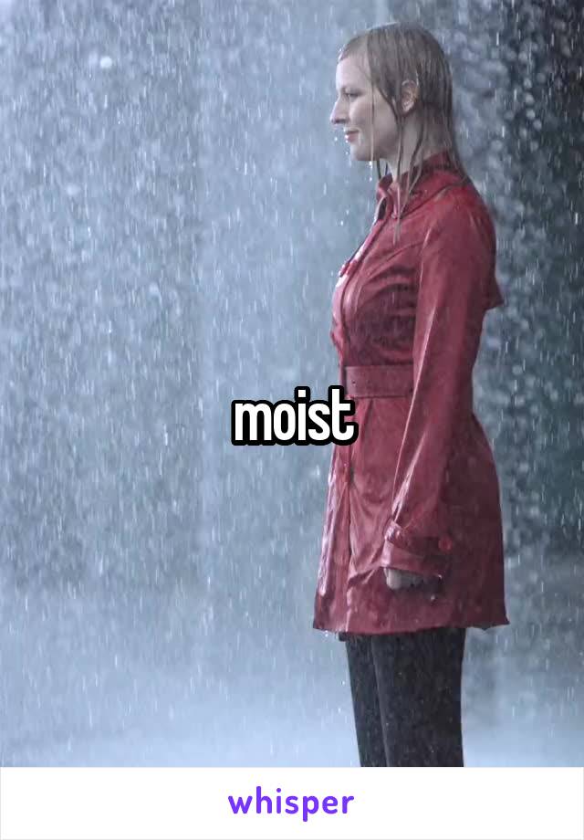 moist