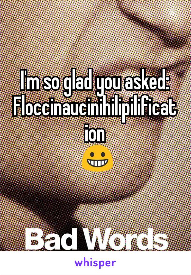 I'm so glad you asked:
Floccinaucinihilipilification
 😀