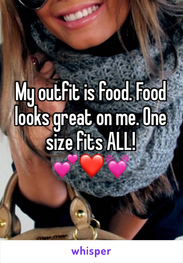 My outfit is food. Food looks great on me. One size fits ALL!
💕❤️💓