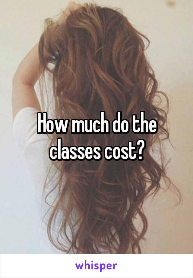 How much do the classes cost?