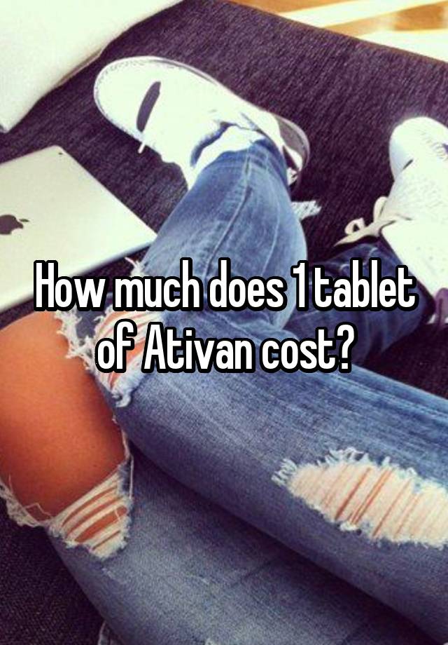 How much does 1 tablet of Ativan cost?