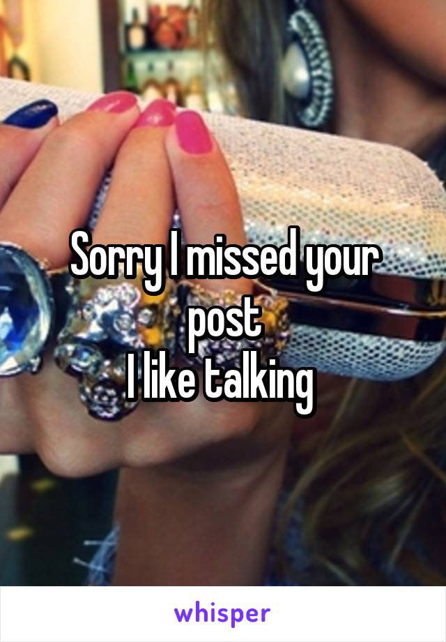 Sorry I missed your post
I like talking 