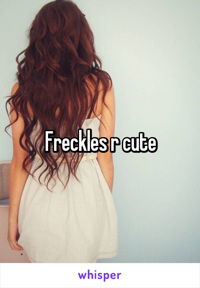 Freckles r cute