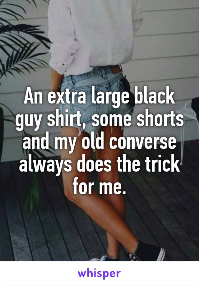 An extra large black guy shirt, some shorts and my old converse always does the trick for me.