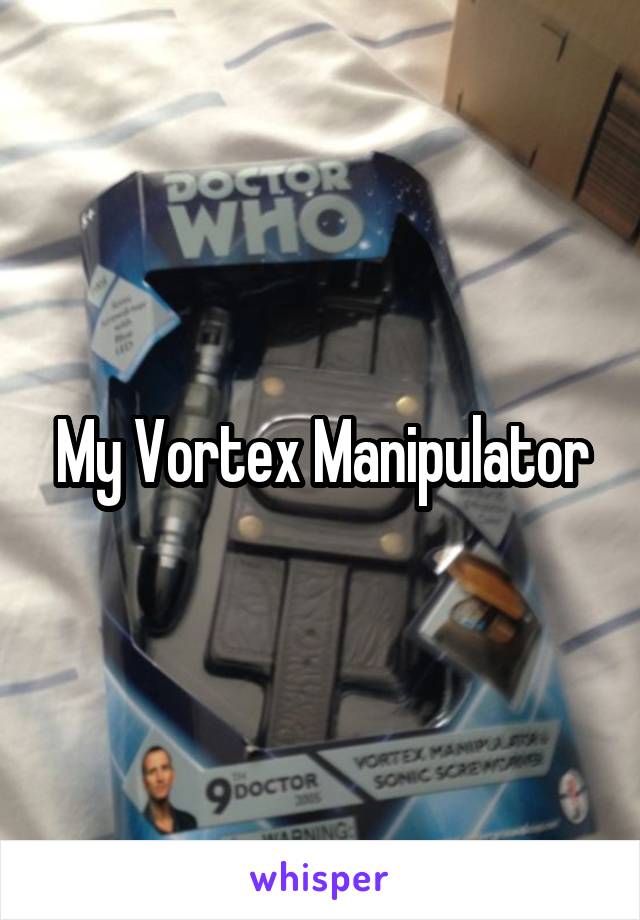 My Vortex Manipulator