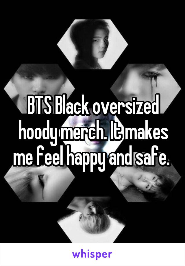 BTS Black oversized hoody merch. It makes me feel happy and safe. 