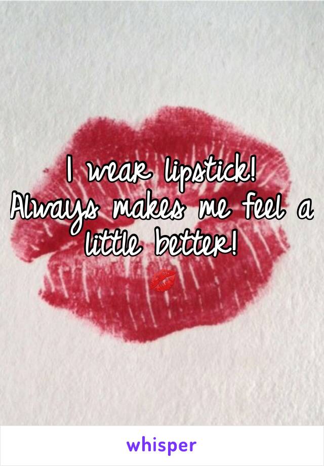 I wear lipstick! 
Always makes me feel a little better!
💋