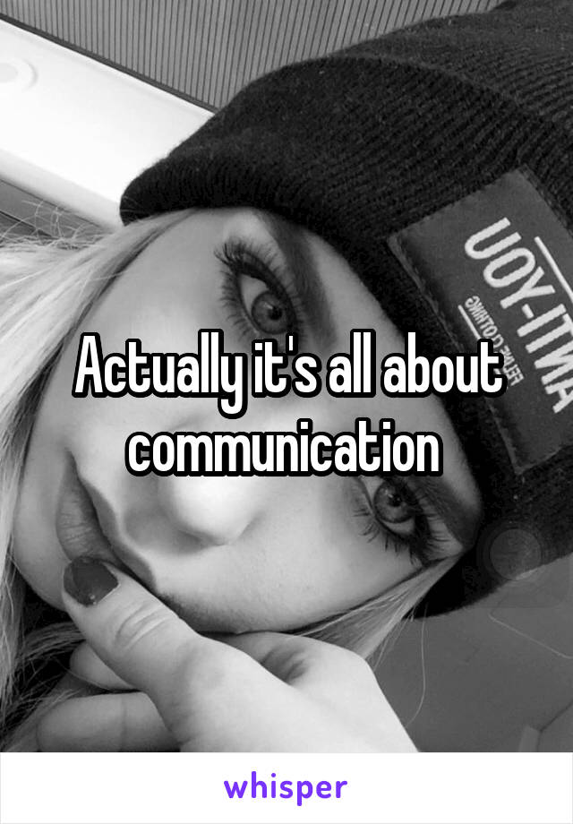 Actually it's all about communication 