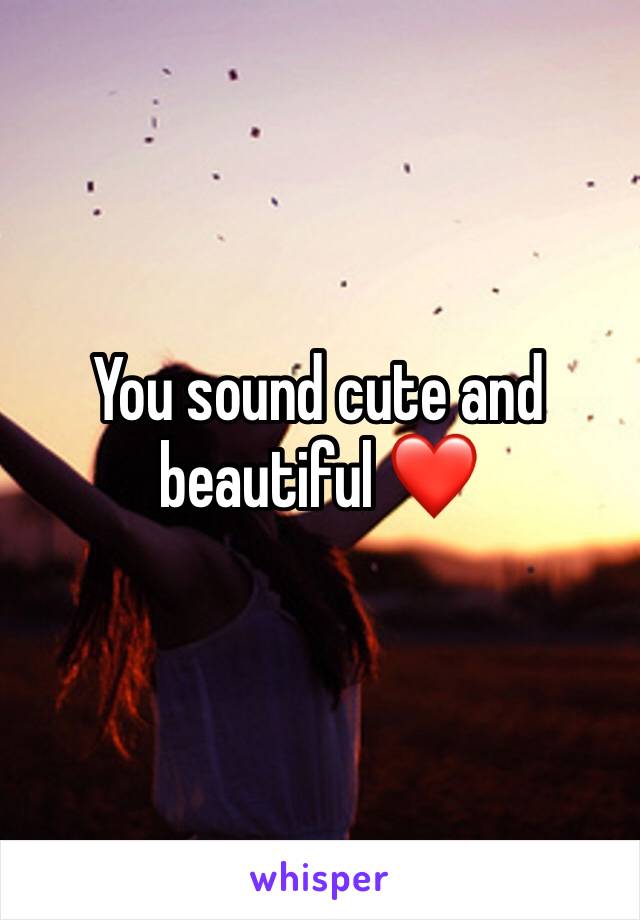 You sound cute and beautiful ❤️