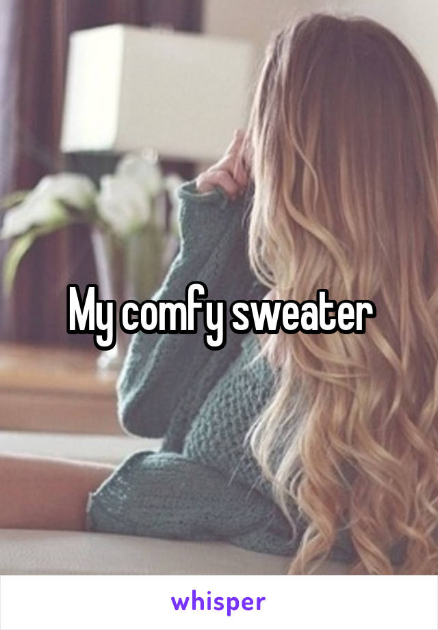 My comfy sweater