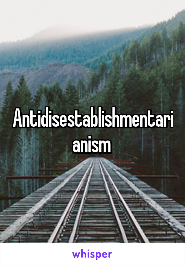 Antidisestablishmentarianism 