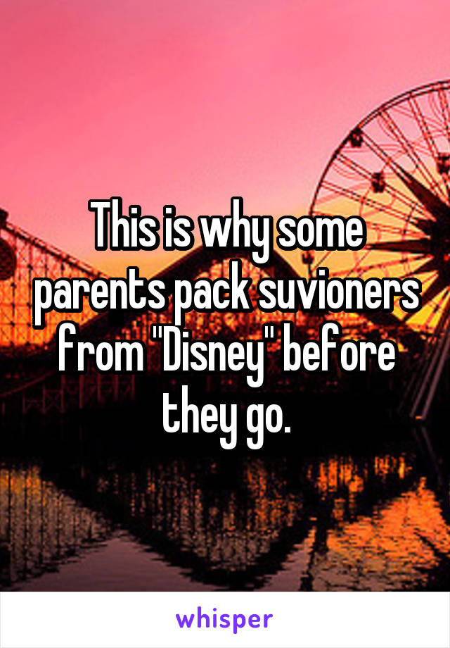 This is why some parents pack suvioners from "Disney" before they go.