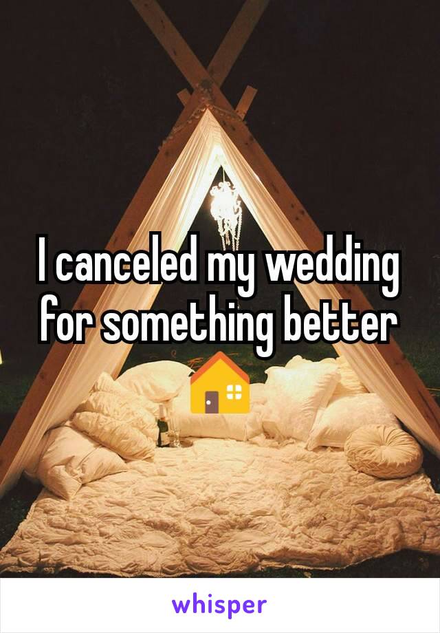 I canceled my wedding for something better 🏠