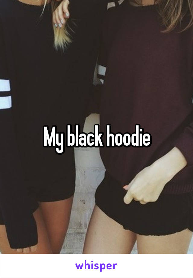 My black hoodie