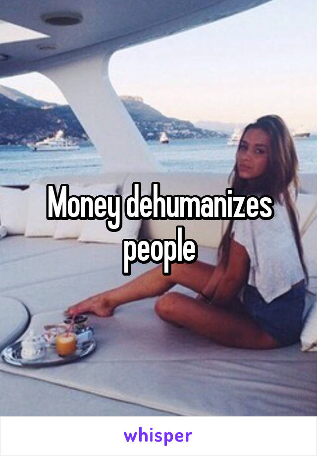 Money dehumanizes people