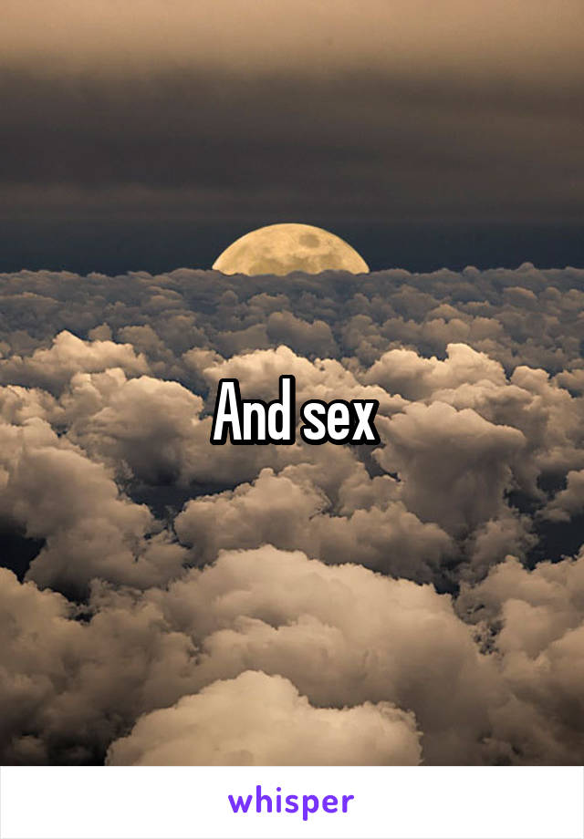 And sex