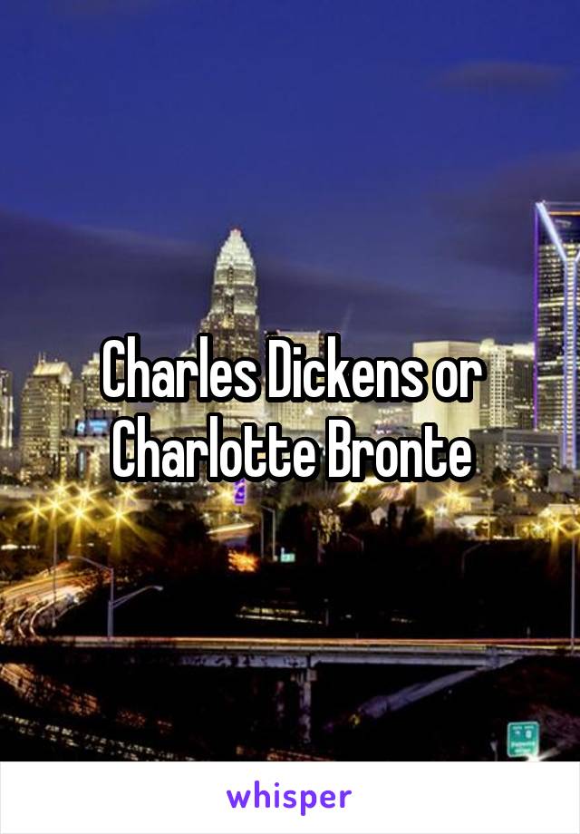Charles Dickens or Charlotte Bronte