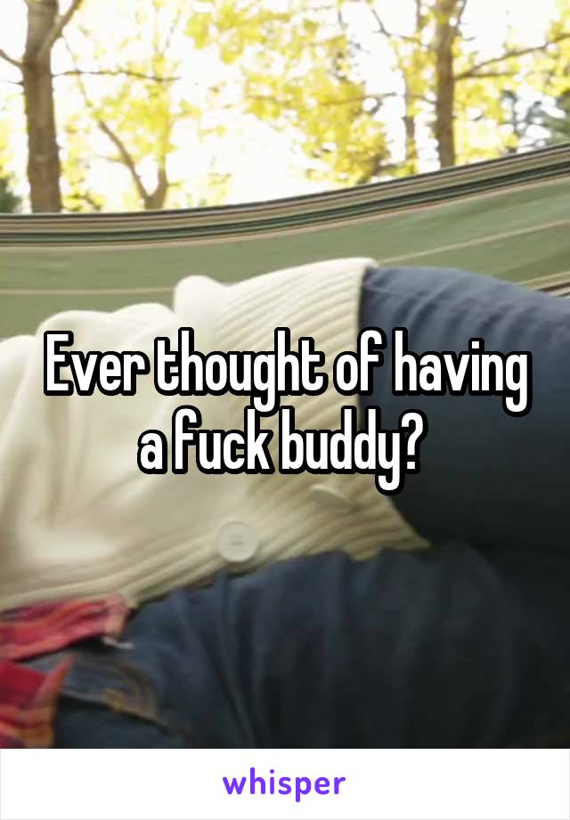 Ever thought of having a fuck buddy? 