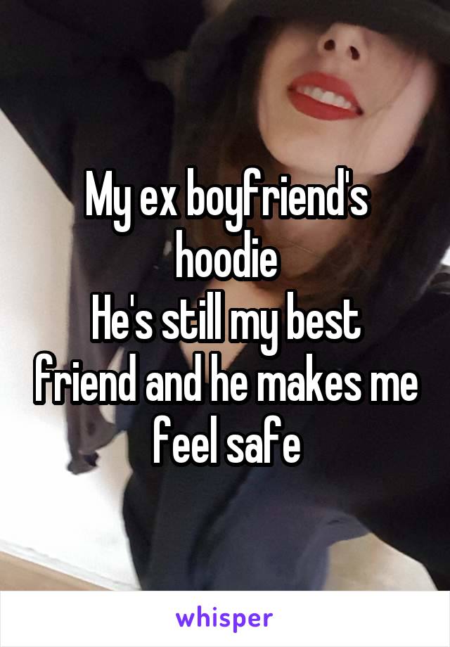 My ex boyfriend's hoodie
He's still my best friend and he makes me feel safe