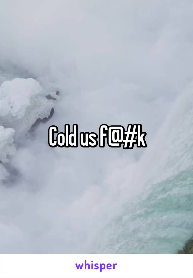 Cold us f@#k