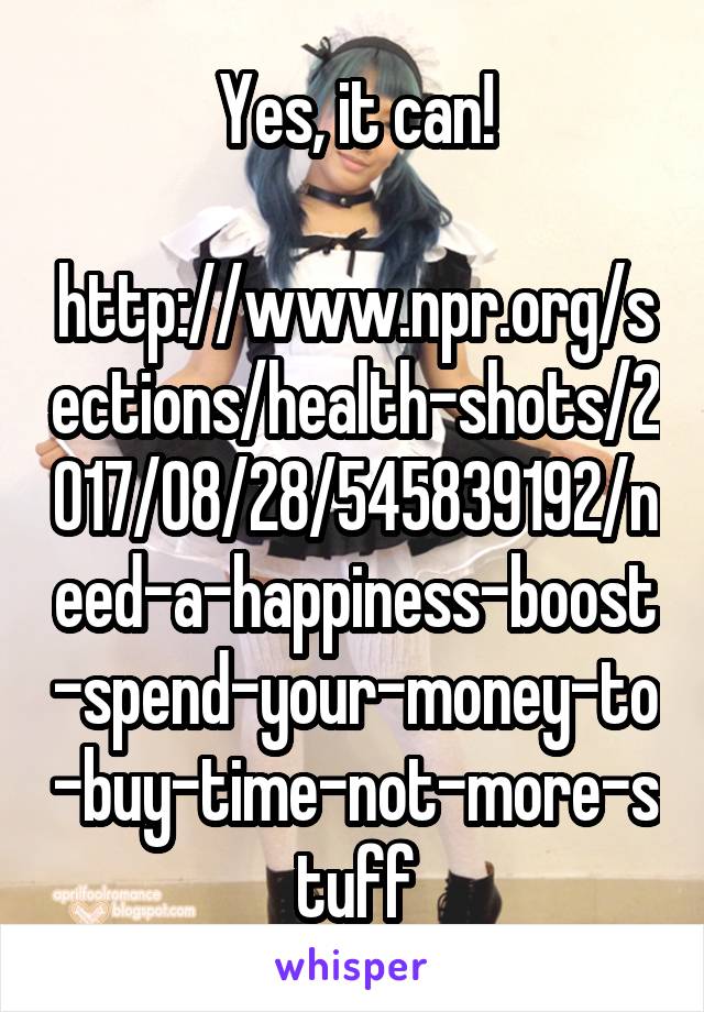 Yes, it can!

http://www.npr.org/sections/health-shots/2017/08/28/545839192/need-a-happiness-boost-spend-your-money-to-buy-time-not-more-stuff