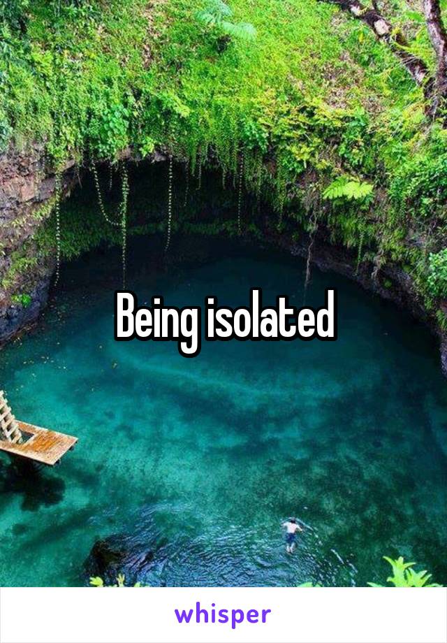 Being isolated