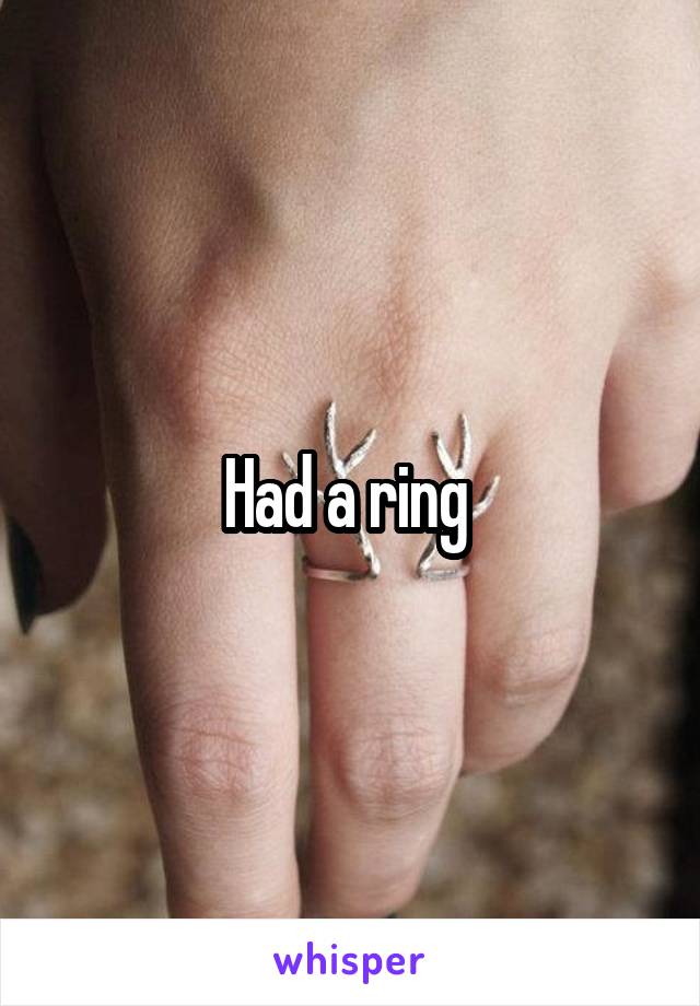 Had a ring 
