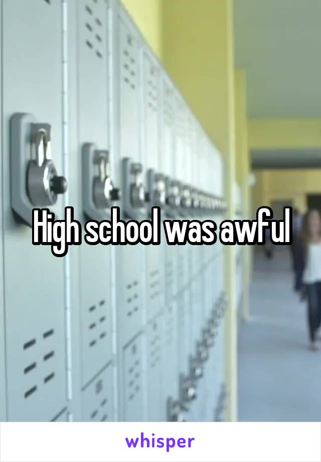 High school was awful