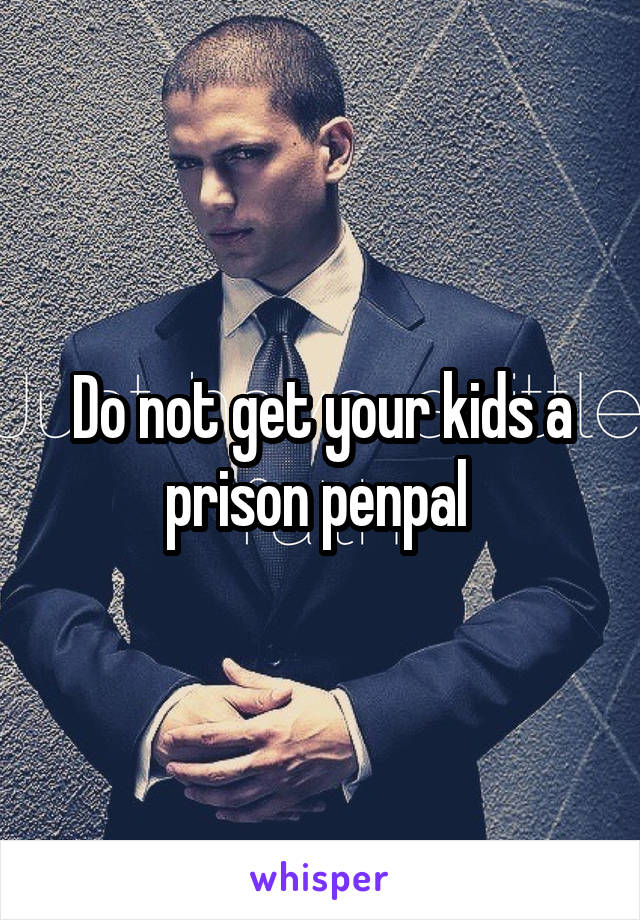 Do not get your kids a prison penpal 