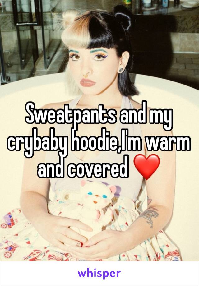 Sweatpants and my crybaby hoodie,I'm warm and covered ❤️