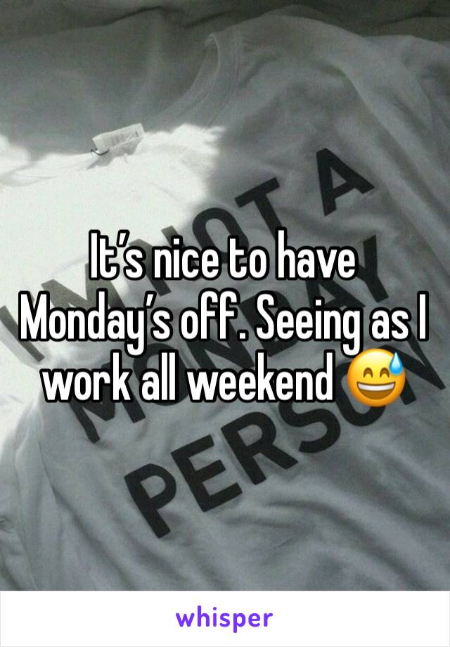It’s nice to have Monday’s off. Seeing as I work all weekend 😅