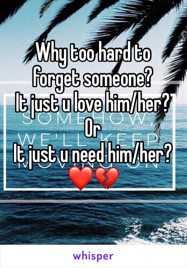 Why too hard to forget someone?
It just u love him/her?
Or
It just u need him/her?❤️💔