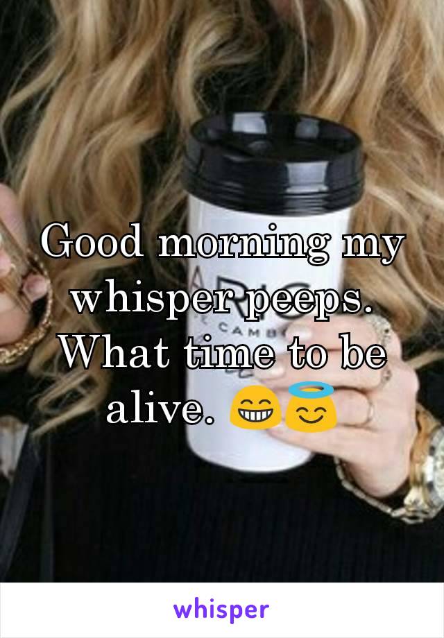 Good morning my whisper peeps. What time to be alive. 😁😇