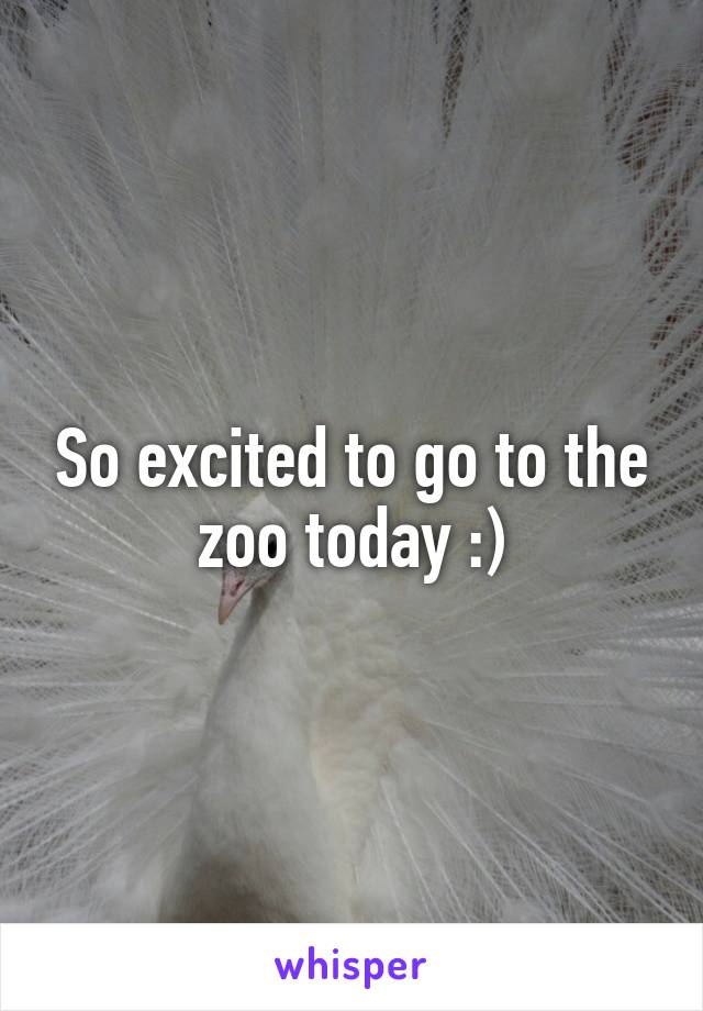 So excited to go to the zoo today :)