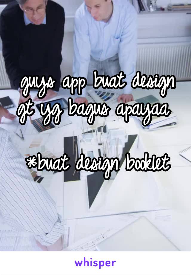 guys app buat design gt yg bagus apayaa 

*buat design booklet
