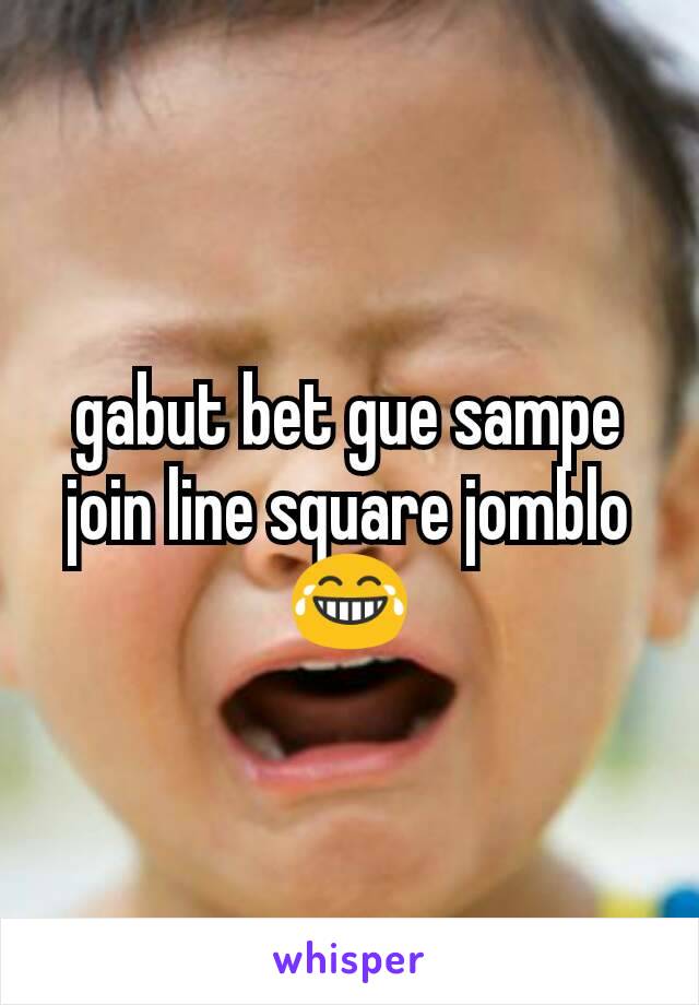 gabut bet gue sampe join line square jomblo 😂