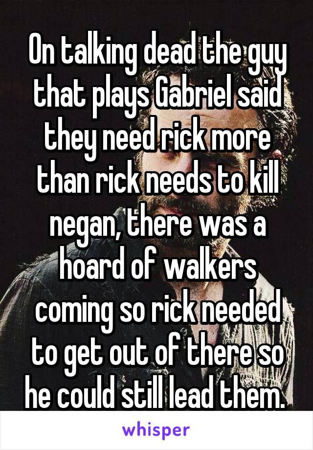 On talking dead the guy that plays Gabriel said they need rick more than rick needs to kill negan, there was a hoard of walkers coming so rick needed to get out of there so he could still lead them. 
